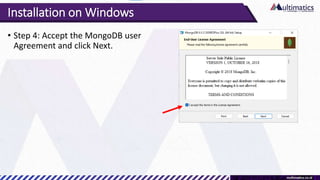 Installation on Windows
• Step 4: Accept the MongoDB user
Agreement and click Next.
 