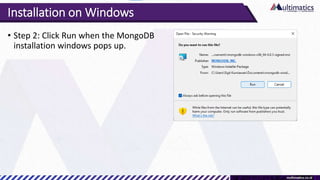 Installation on Windows
• Step 2: Click Run when the MongoDB
installation windows pops up.
 