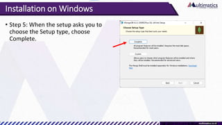 Installation on Windows
• Step 5: When the setup asks you to
choose the Setup type, choose
Complete.
 