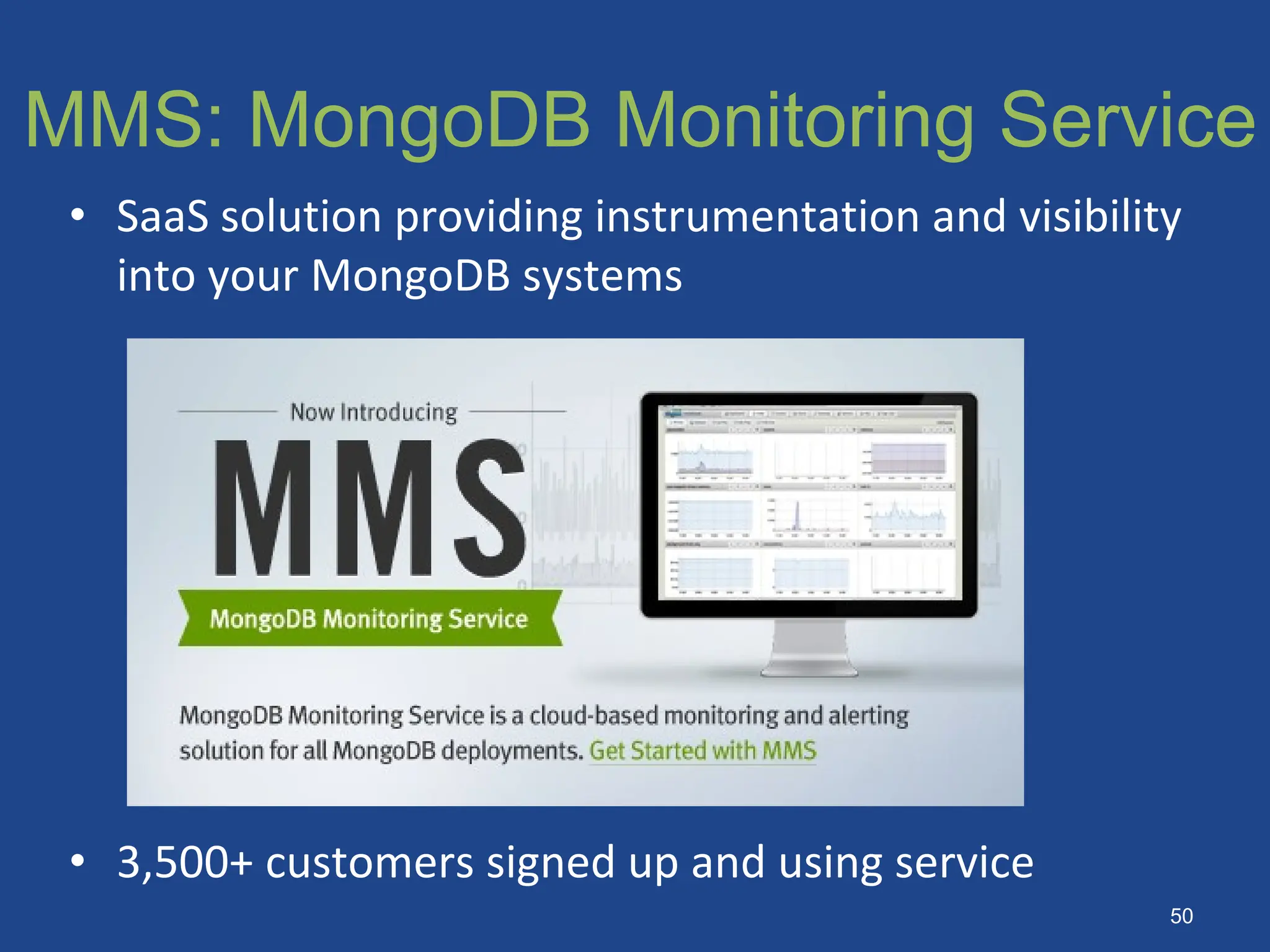 MMS: MongoDB Monitoring Service
• SaaS solution providing instrumentation and visibility
into your MongoDB systems
• 3,500+ customers signed up and using service
50
 