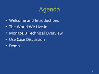 Agenda
• Welcome and Introductions
• The World We Live In
• MongoDB Technical Overview
• Use Case Discussion
• Demo
2
 