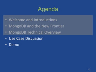 Agenda
• Welcome and Introductions
• MongoDB and the New Frontier
• MongoDB Technical Overview
• Use Case Discussion
• Demo
51
 