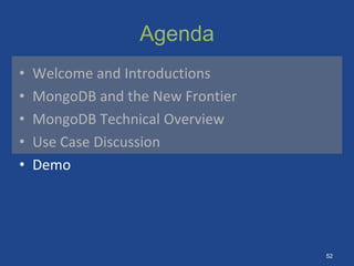Agenda
• Welcome and Introductions
• MongoDB and the New Frontier
• MongoDB Technical Overview
• Use Case Discussion
• Demo
52
 