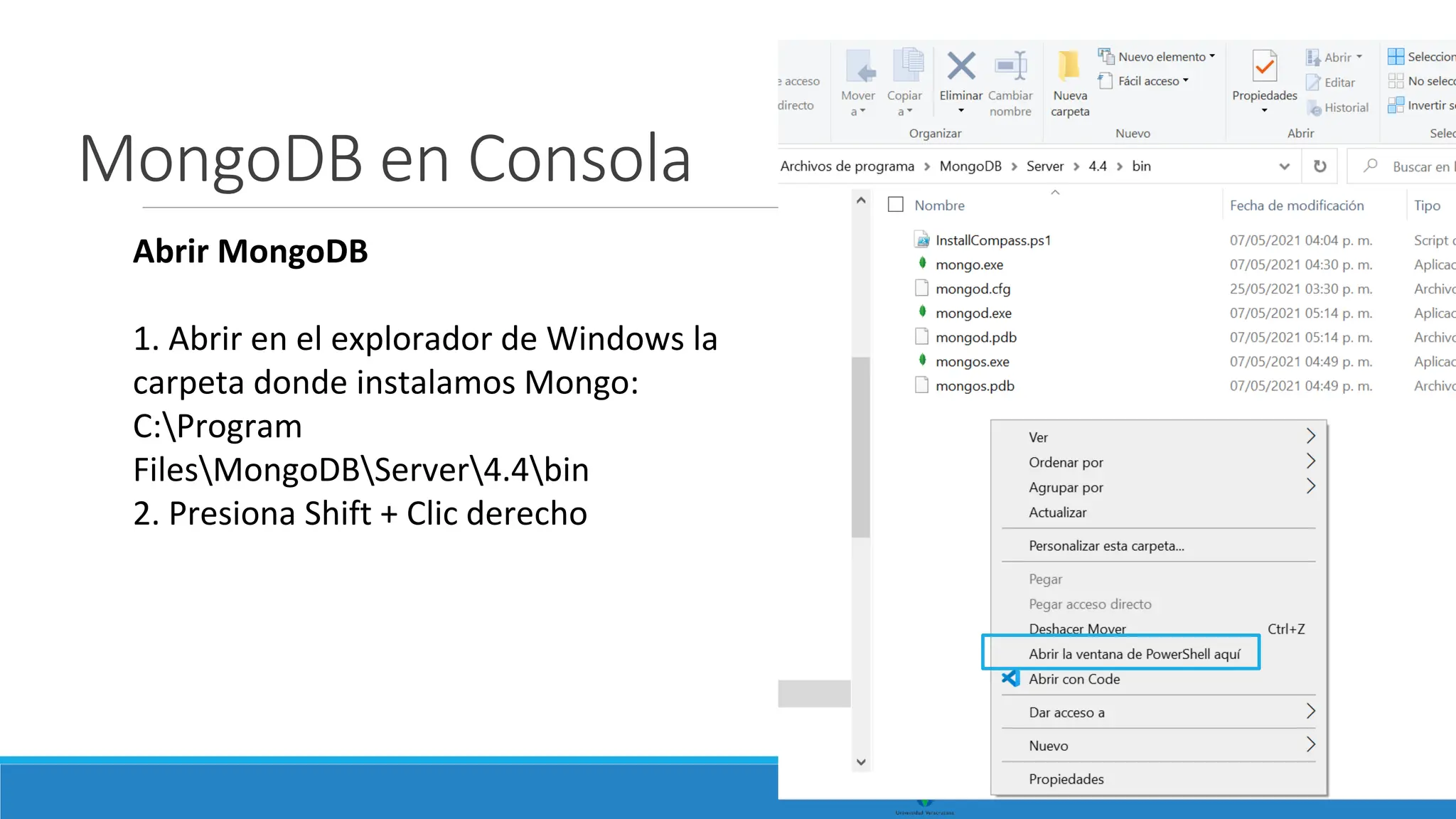 MongoDB en Consola
Abrir MongoDB
1. Abrir en el explorador de Windows la
carpeta donde instalamos Mongo:
C:Program
FilesMongoDBServer4.4bin
2. Presiona Shift + Clic derecho
 