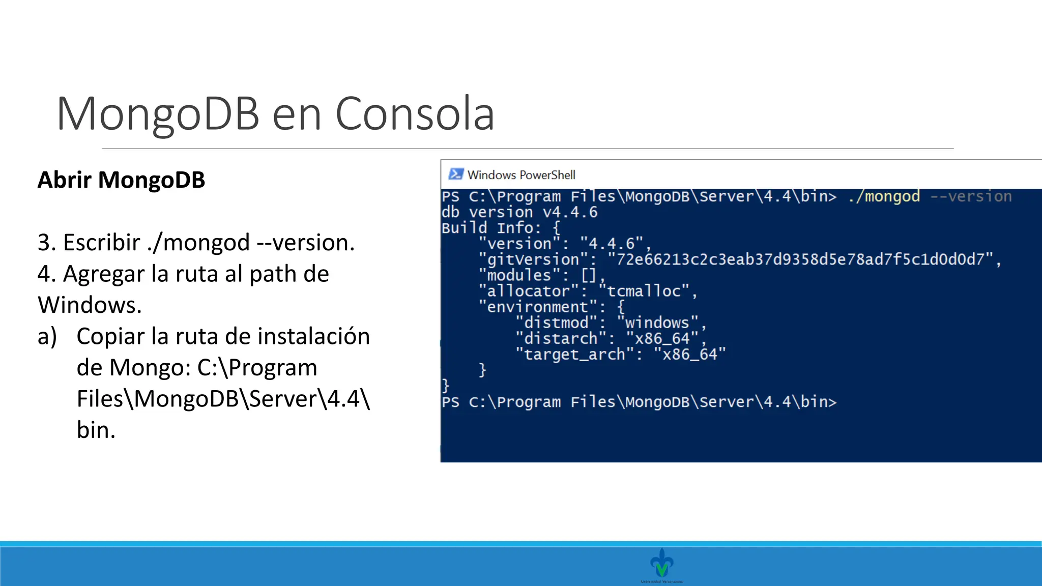 MongoDB en Consola
Abrir MongoDB
3. Escribir ./mongod --version.
4. Agregar la ruta al path de
Windows.
a) Copiar la ruta de instalación
de Mongo: C:Program
FilesMongoDBServer4.4
bin.
 