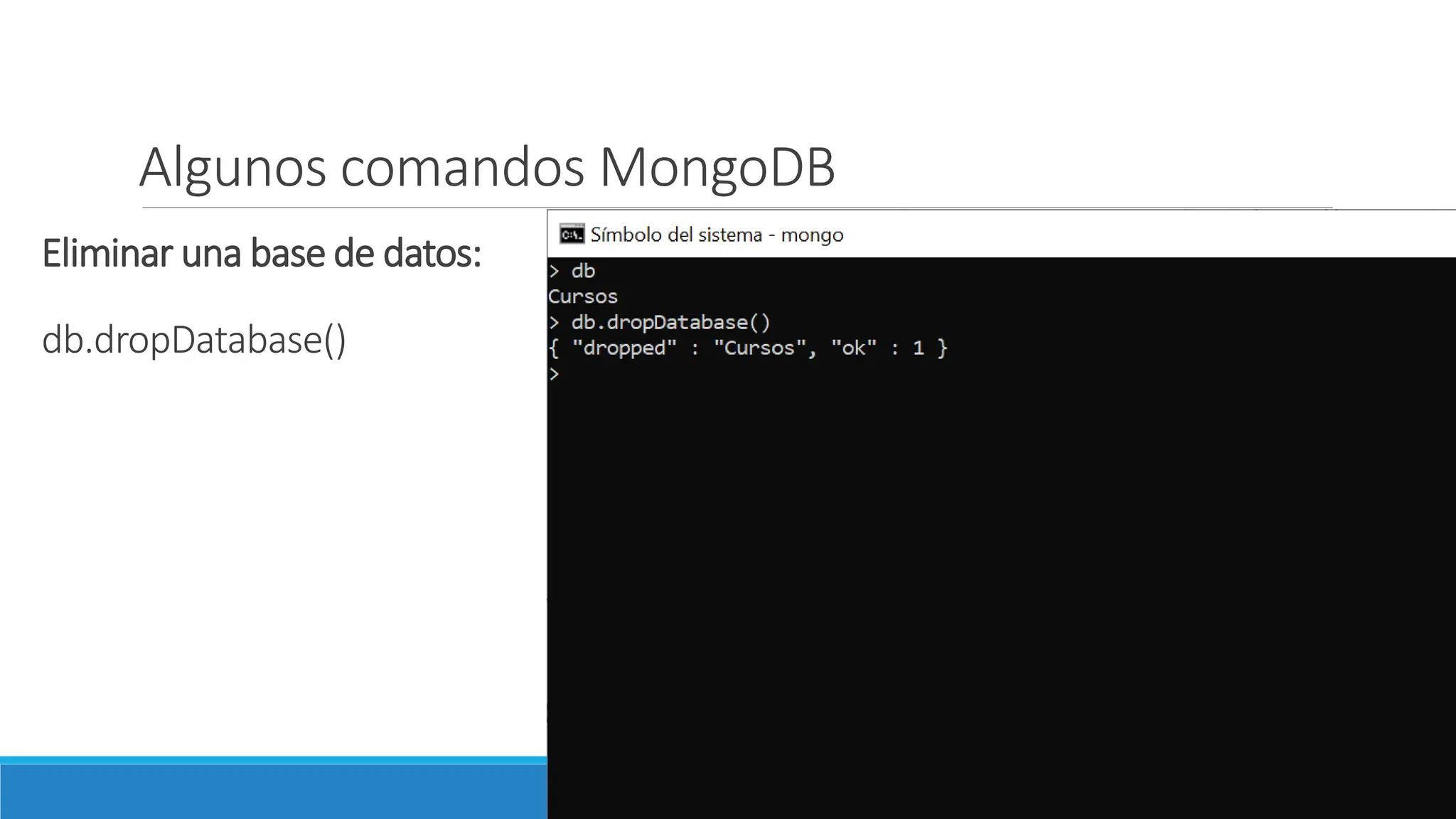 Eliminar una base de datos:
db.dropDatabase()
Algunos comandos MongoDB
 
