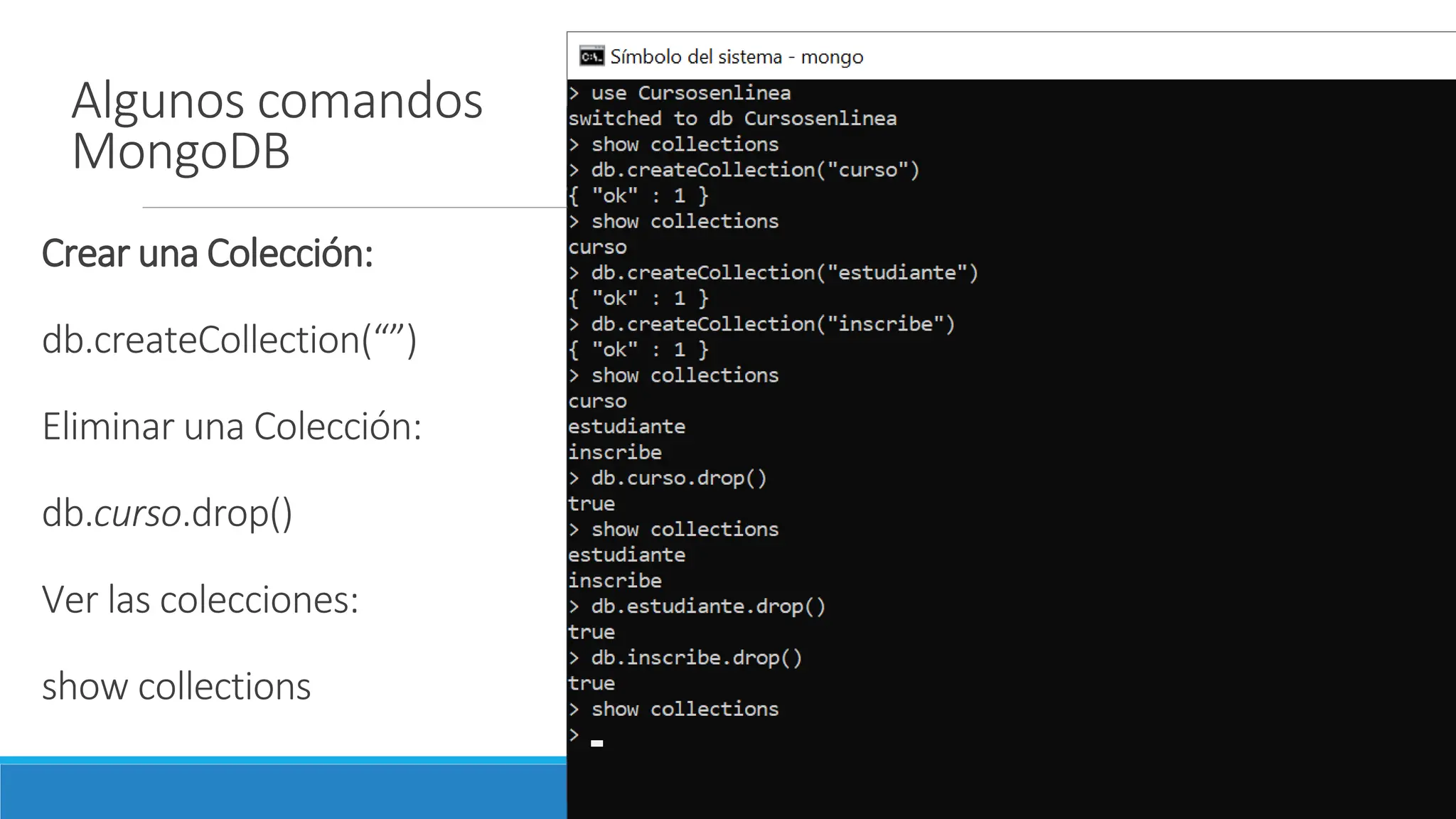 Crear una Colección:
db.createCollection(“”)
Eliminar una Colección:
db.curso.drop()
Ver las colecciones:
show collections
Algunos comandos
MongoDB
 