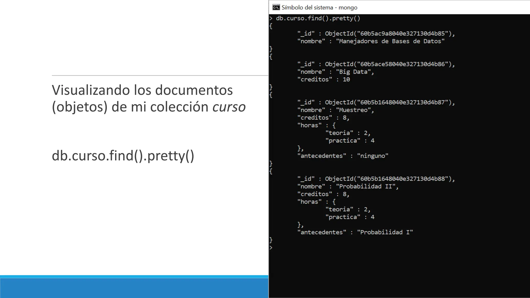 Visualizando los documentos
(objetos) de mi colección curso
db.curso.find().pretty()
 