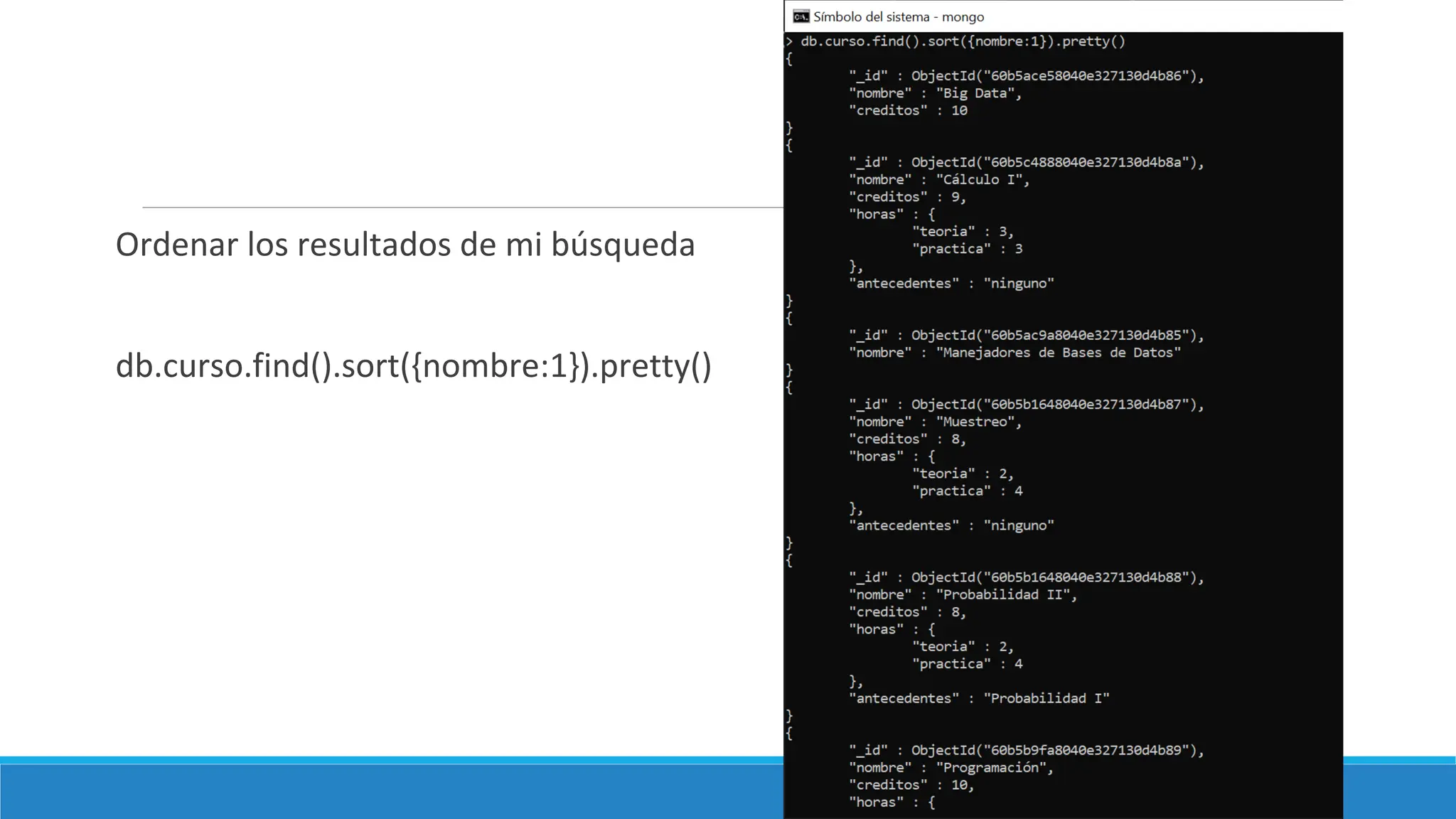 Ordenar los resultados de mi búsqueda
db.curso.find().sort({nombre:1}).pretty()
 