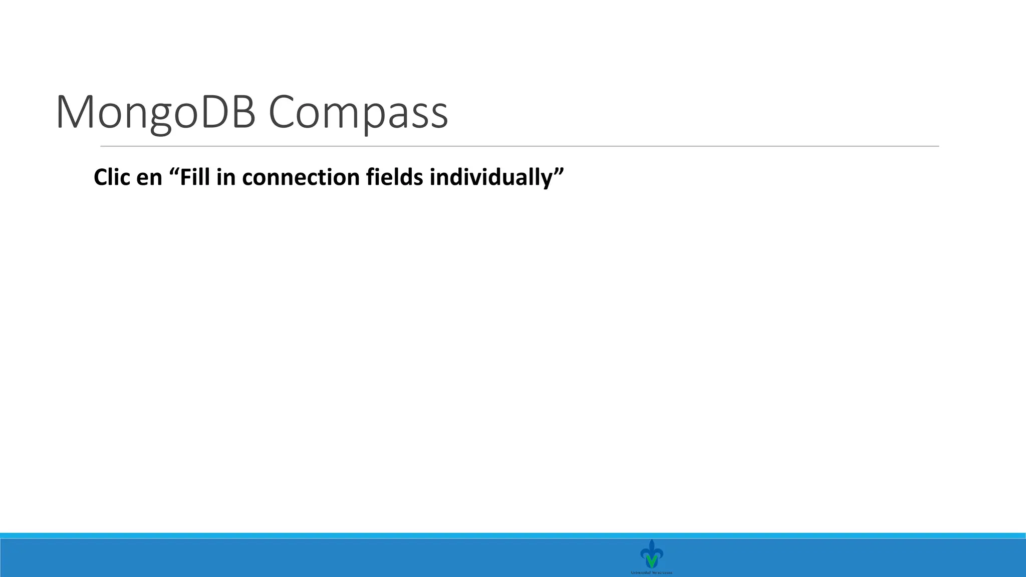 MongoDB Compass
Clic en “Fill in connection fields individually”
 