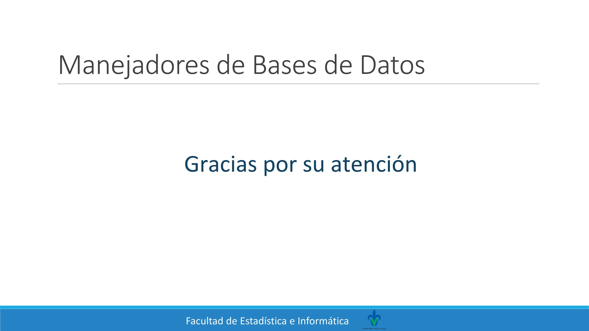 Facultad de Estadística e Informática
Manejadores de Bases de Datos
Gracias por su atención
 