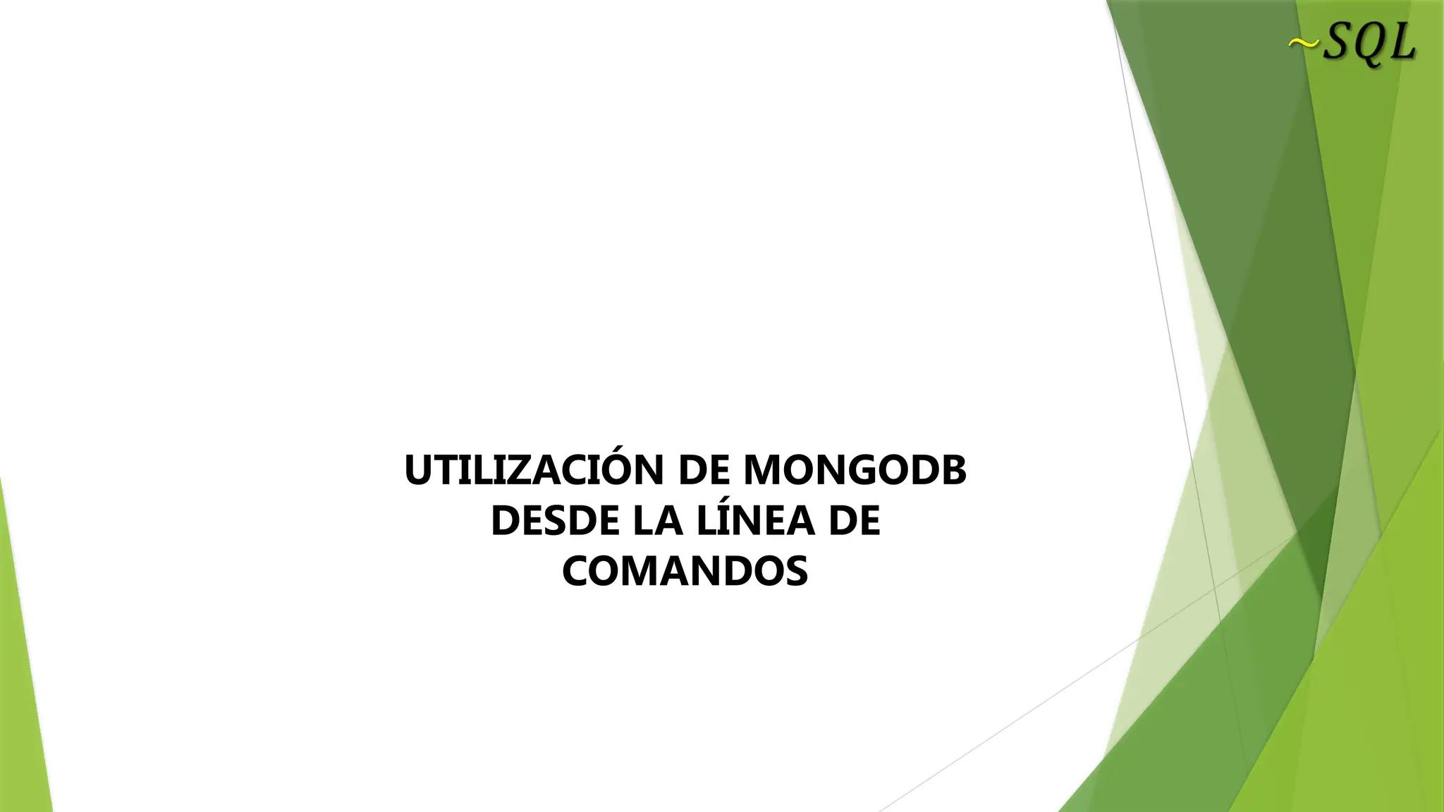 UTILIZACIÓN DE MONGODB
DESDE LA LÍNEA DE
COMANDOS
 