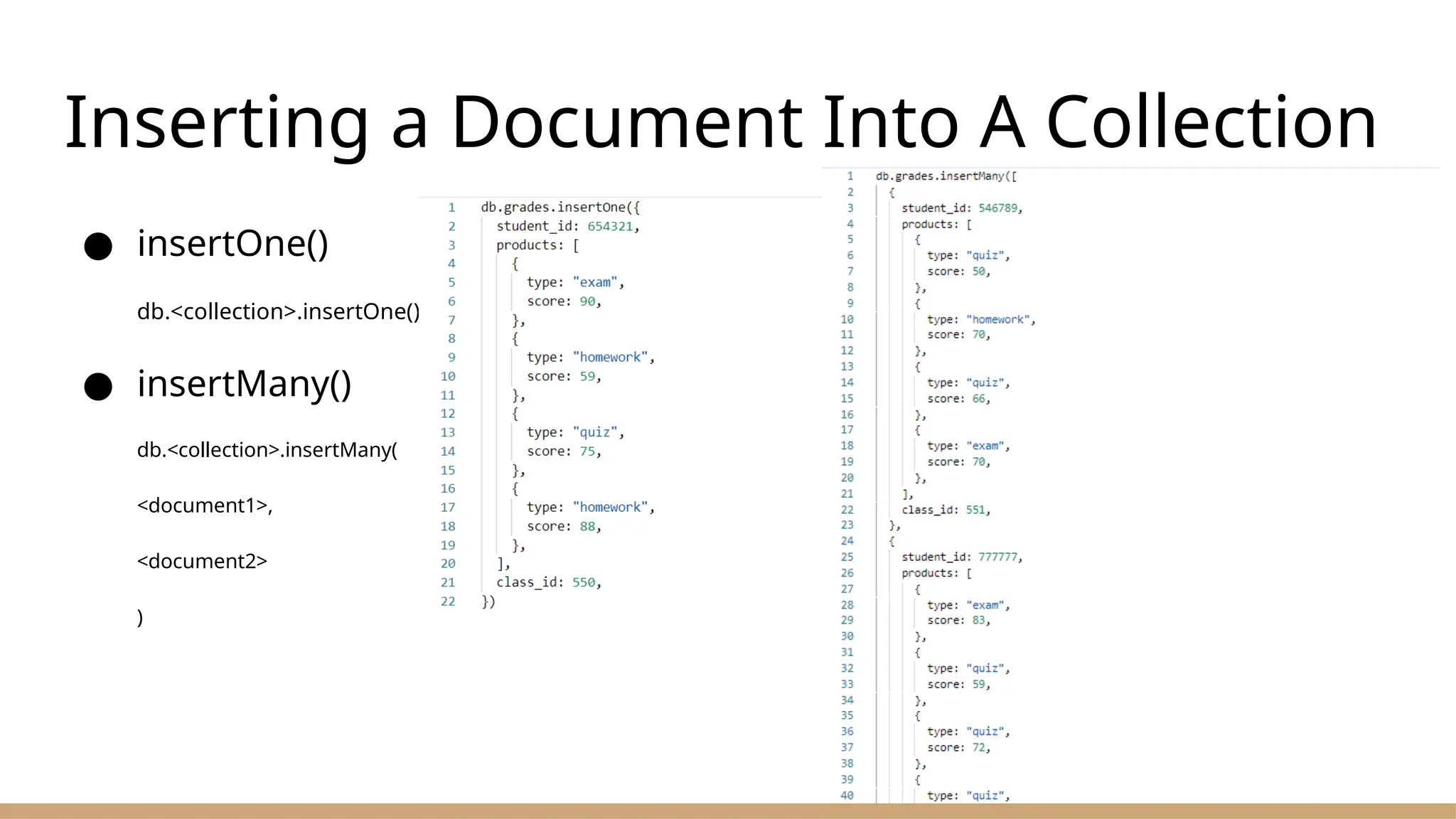Inserting a Document Into A Collection
● insertOne()
db.<collection>.insertOne()
● insertMany()
db.<collection>.insertMany(
<document1>,
<document2>
)
 