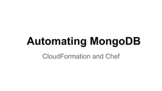 Automating MongoDB
CloudFormation and Chef

 