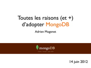 Toutes les raisons (et +)
  d’adopter MongoDB
       Adrien Mogenet




                        14 juin 2012
 