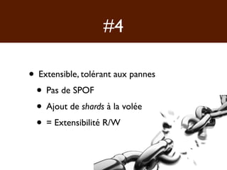 #4

• Extensible, tolérant aux pannes
 • Pas de SPOF
 • Ajout de shards à la volée
 • = Extensibilité R/W
 