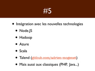 #5
• Intégration avec les nouvelles technologies
 • Node.JS
 • Hadoop
 • Azure
 • Scala
 • Talend (github.com/adrien-mogenet)
 • Mais aussi aux classiques (PHP, Java...)
 