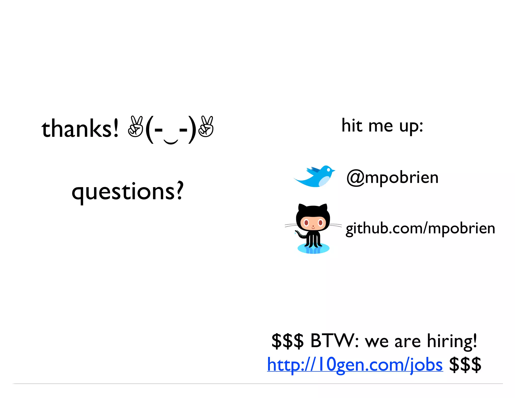 thanks! ✌(-‿-)✌ questions? $$$ BTW: we are hiring! http://10gen.com/jobs $$$ @mpobrien github.com/mpobrien hit me up: 