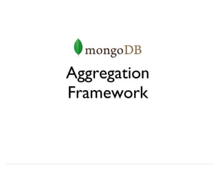 Aggregation
Framework
 