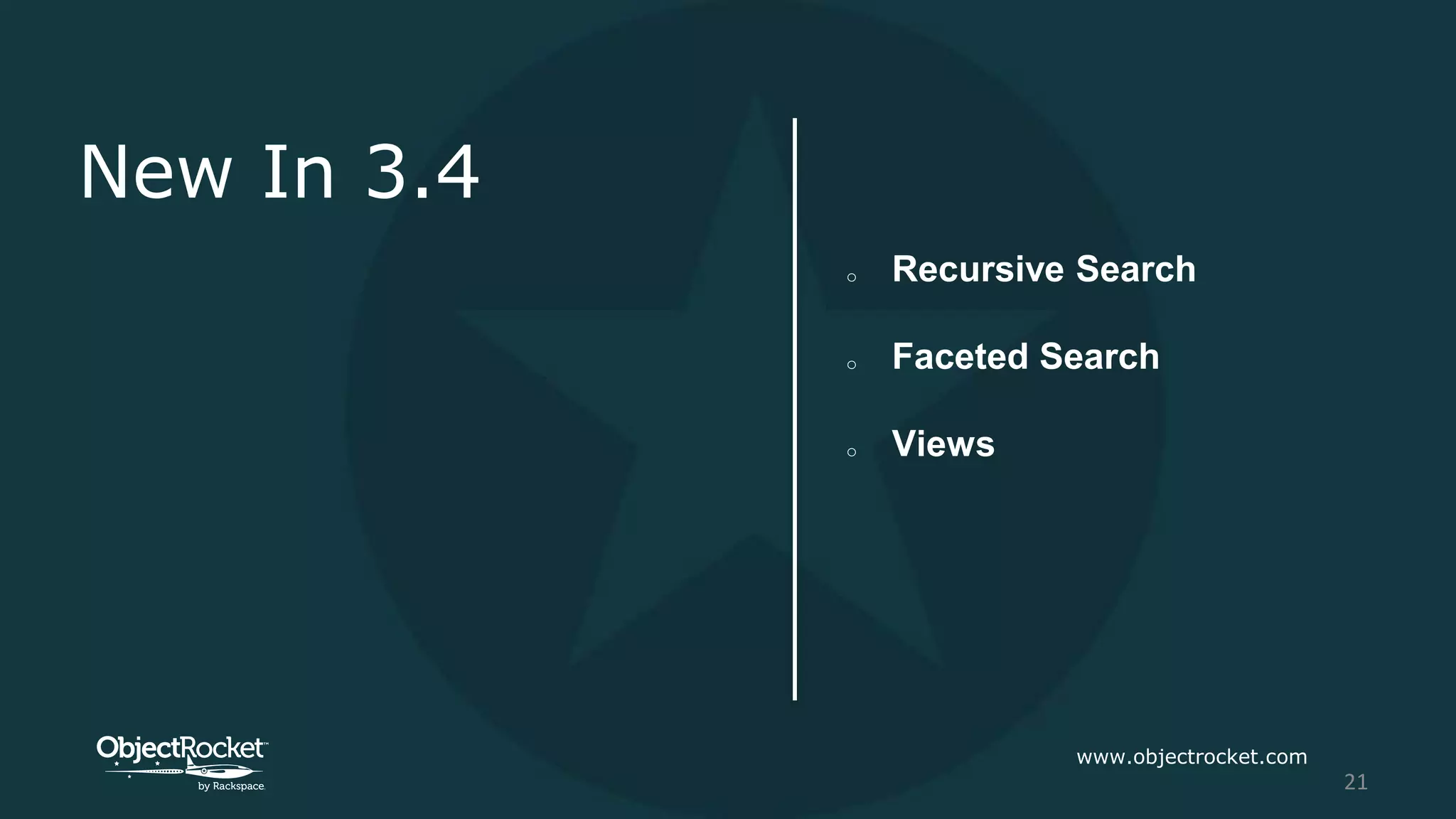 New In 3.4
www.objectrocket.com
21
o Recursive Search
o Faceted Search
o Views
 