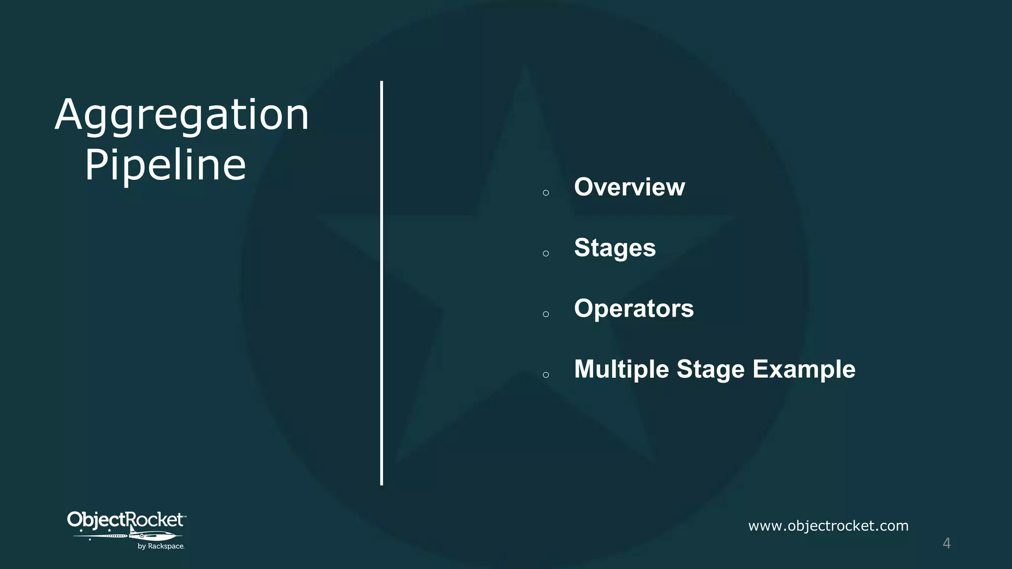 Aggregation
Pipeline
www.objectrocket.com
4
o Overview
o Stages
o Operators
o Multiple Stage Example
 