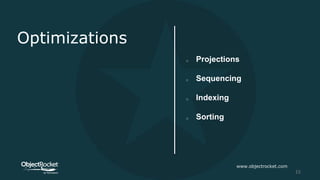 Optimizations
www.objectrocket.com
15
o Projections
o Sequencing
o Indexing
o Sorting
 