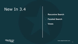 New In 3.4
www.objectrocket.com
21
o Recursive Search
o Faceted Search
o Views
 