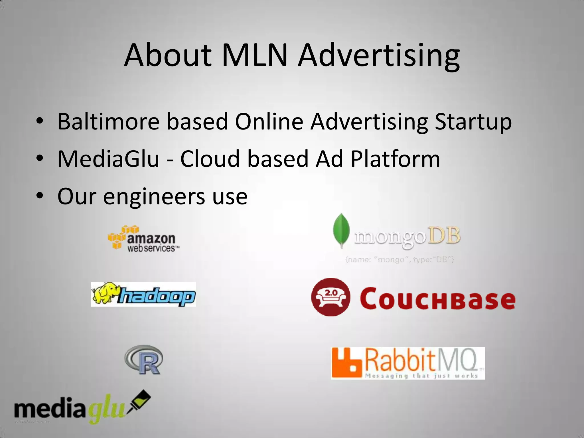 About MLN Advertising
• Baltimore based Online Advertising Startup
• MediaGlu - Cloud based Ad Platform
• Our engineers use
 