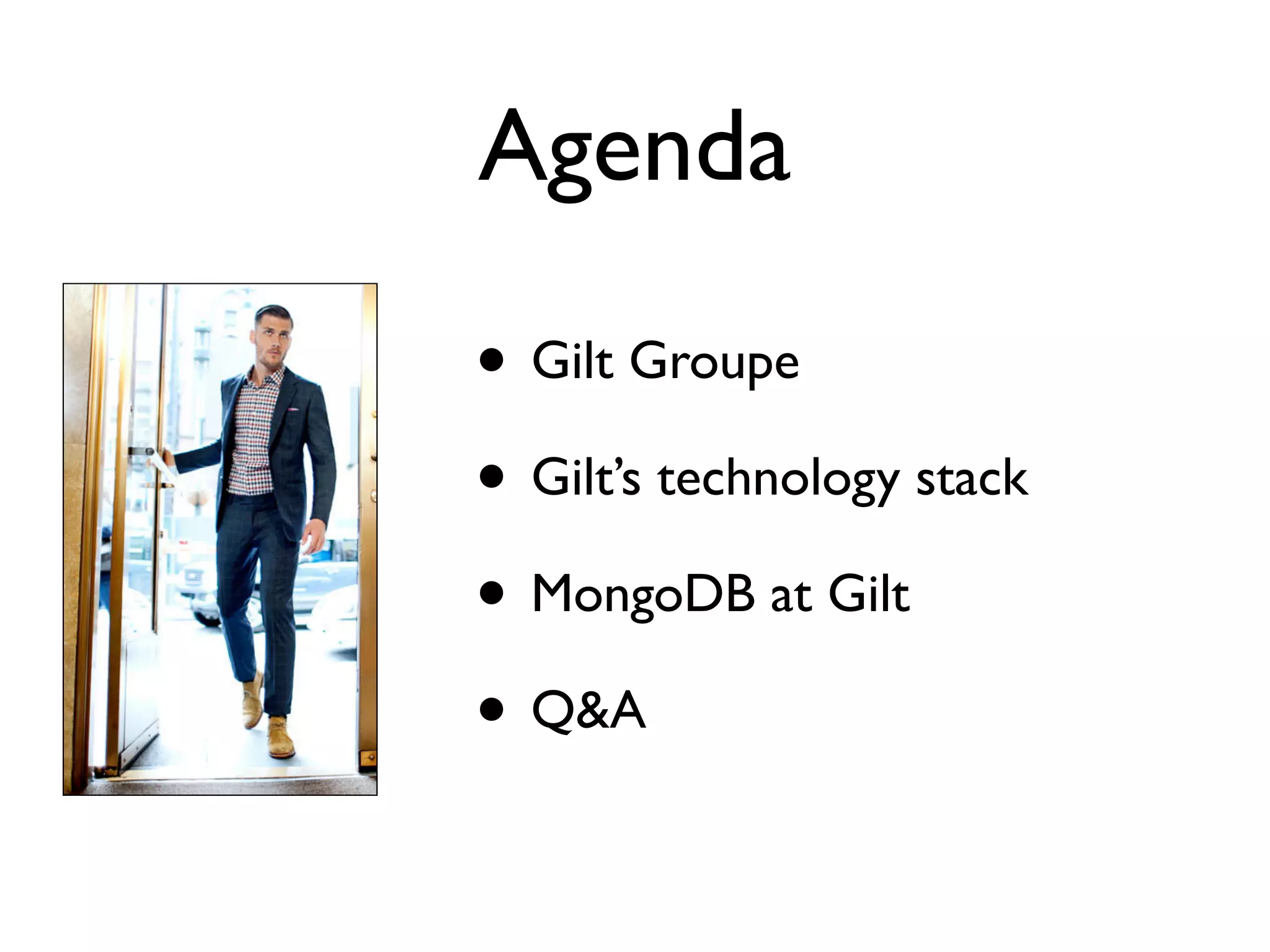Agenda

• Gilt Groupe
• Gilt’s technology stack
• MongoDB at Gilt
• Q&A
 