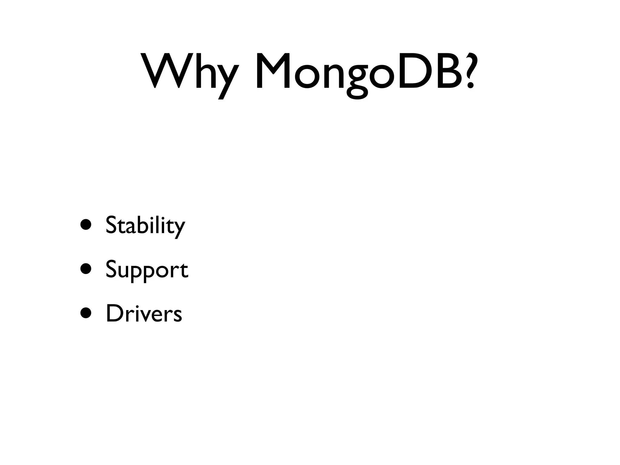 Why MongoDB?

• Stability
• Support
• Drivers
 