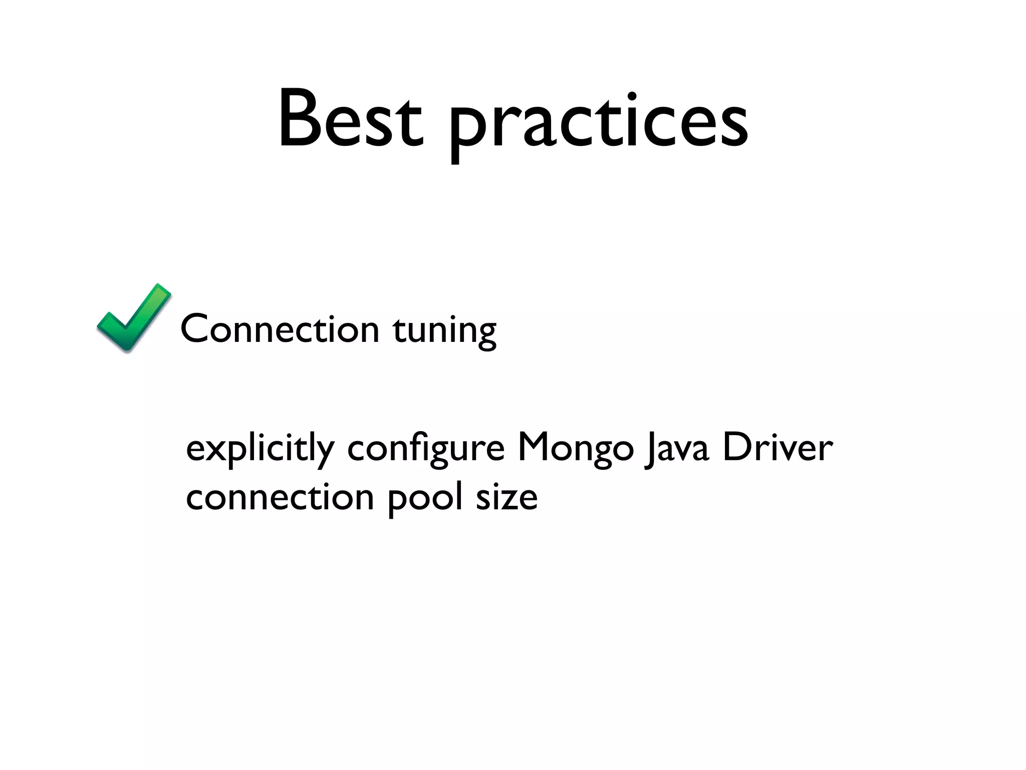 Best practices

Connection tuning

explicitly conﬁgure Mongo Java Driver
connection pool size
 