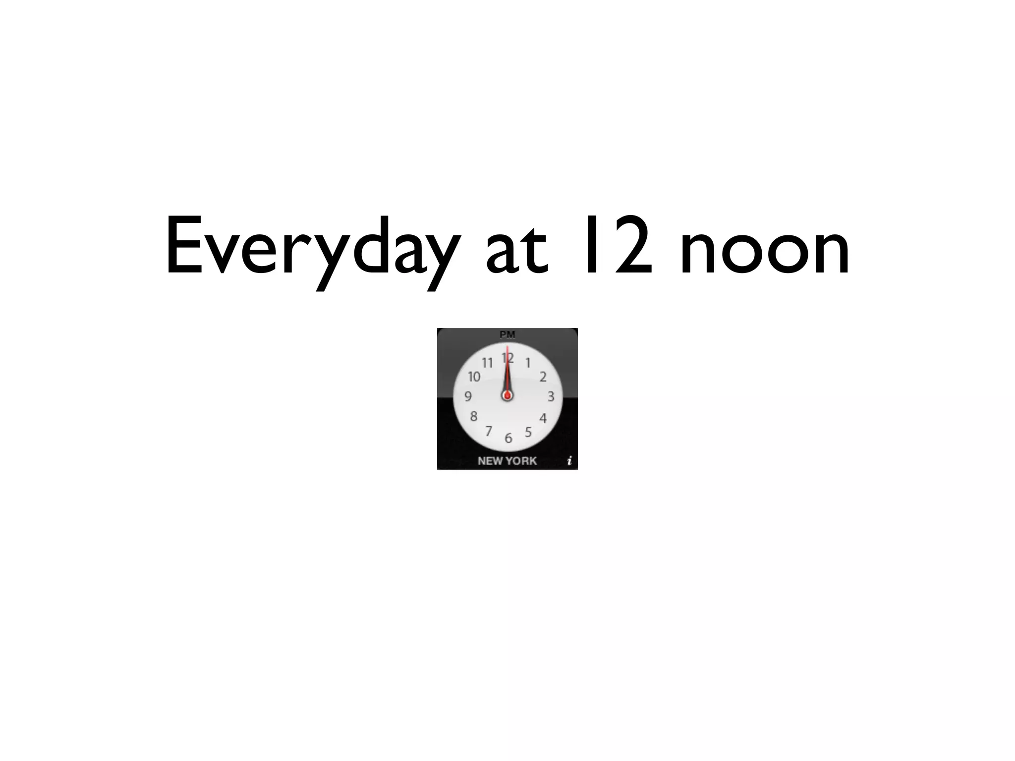 Everyday at 12 noon
 