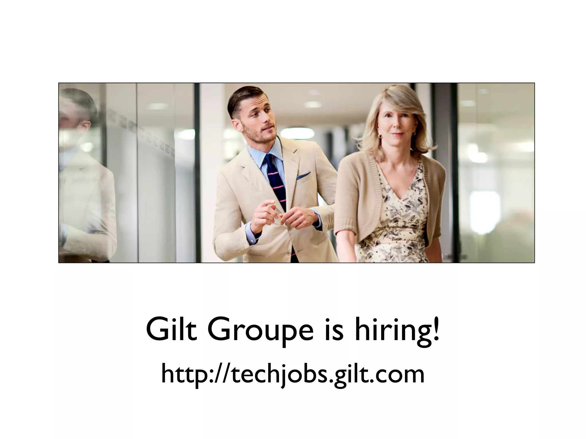 Gilt Groupe is hiring!
 http://techjobs.gilt.com
 