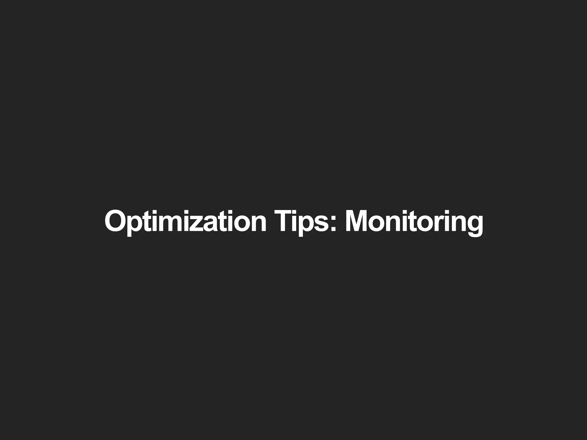 Optimization Tips: Monitoring 