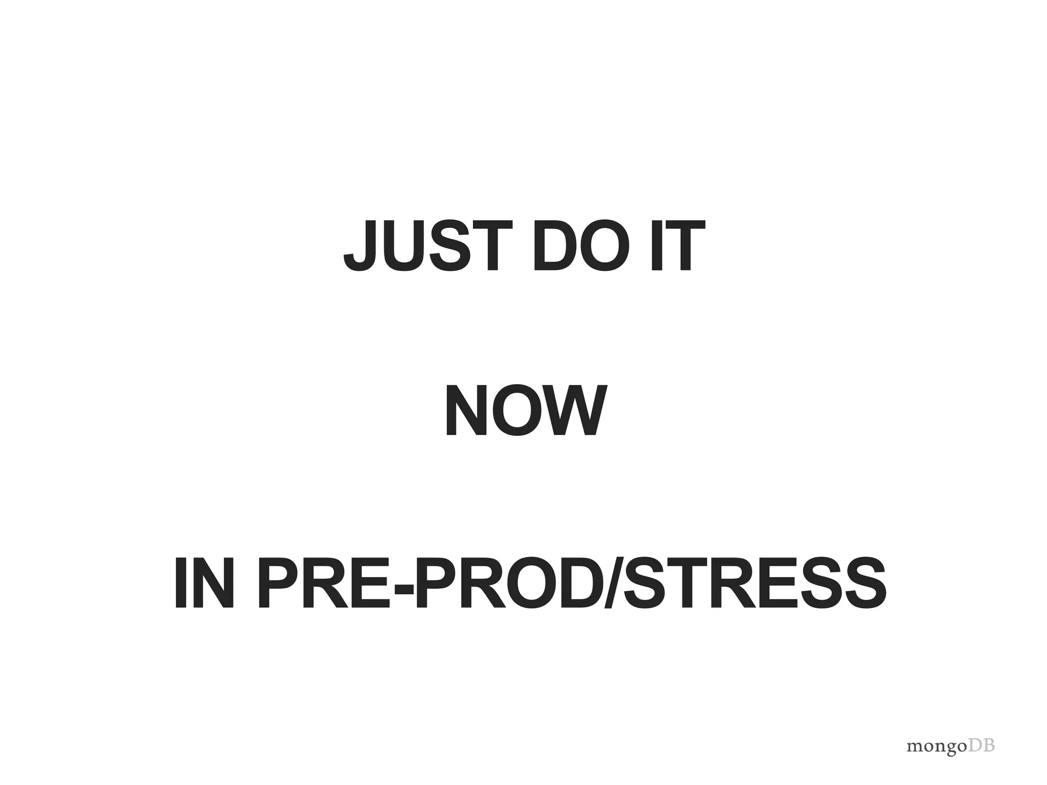 JUST DO IT NOW IN PRE-PROD/STRESS 