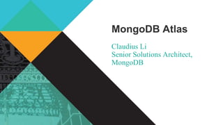 MongoDB Atlas
Claudius Li
Senior Solutions Architect,
MongoDB
 