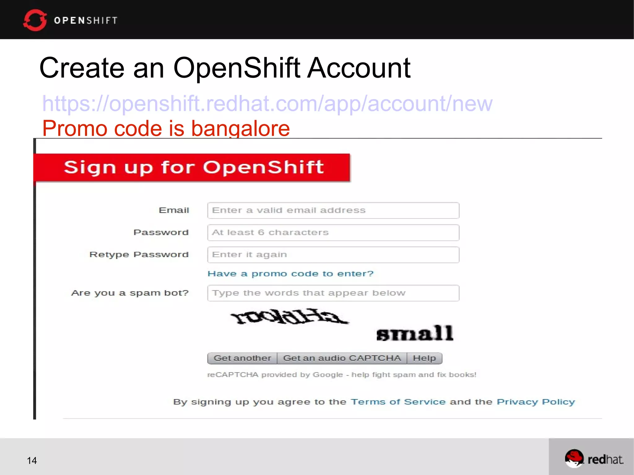 Create an OpenShift Account
     https://openshift.redhat.com/app/account/new
     Promo code is bangalore




14
 