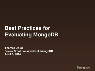 Best Practices for
Evaluating MongoDB
Thomas Boyd
Senior Solutions Architect, MongoDB
April 2, 2014
 