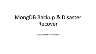 MongDB Backup & Disaster
Recover
Elankumaran Srinivasan
 
