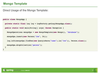 Mongo Template

Direct Usage of the Mongo Template:




                                      17
 