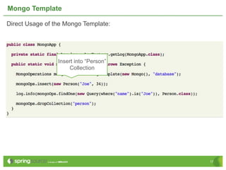 Mongo Template

Direct Usage of the Mongo Template:




                 Insert into “Person”
                     Collection




                                        17
 