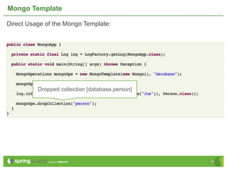 Mongo Template

Direct Usage of the Mongo Template:




          Dropped collection [database.person]




                                                 17
 
