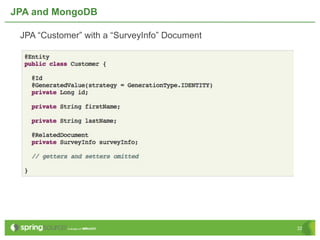 JPA and MongoDB

 JPA “Customer” with a “SurveyInfo” Document




                                               22
 
