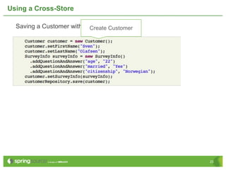Using a Cross-Store

  Saving a Customer with a SurveryInfo
                           Create Customer




                                             23
 