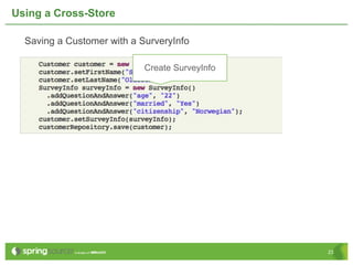 Using a Cross-Store

  Saving a Customer with a SurveryInfo

                            Create SurveyInfo




                                                23
 