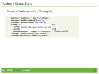Using a Cross-Store

  Saving a Customer with a SurveryInfo




             Assign Survey to Customer




                                         23
 