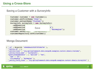 Using a Cross-Store

  Saving a Customer with a SurveryInfo




                         Save




  Mongo Document:




                                         23
 