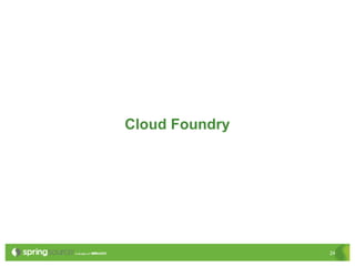 Cloud Foundry




                24
 