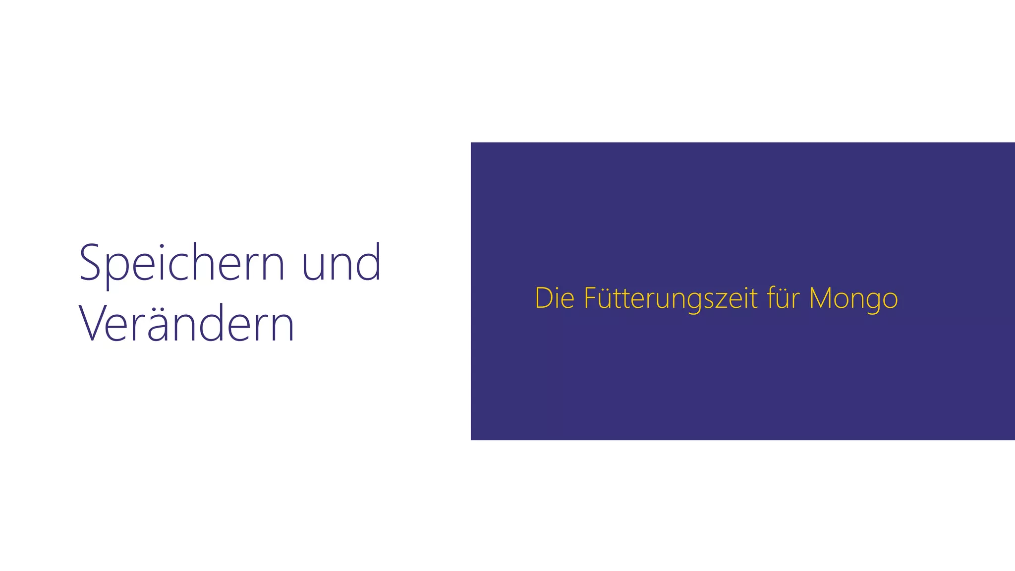 Speichern und
Verändern
Die Fütterungszeit für Mongo
 