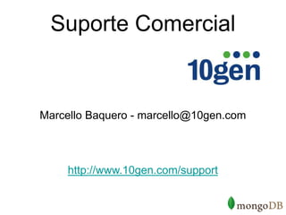Suporte Comercial


Marcello Baquero - marcello@10gen.com



     http://www.10gen.com/support
 